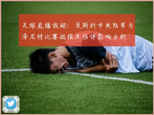 足球直播俄超：莫斯科中央陆军与泽尼特比赛战报及伤停影响分析